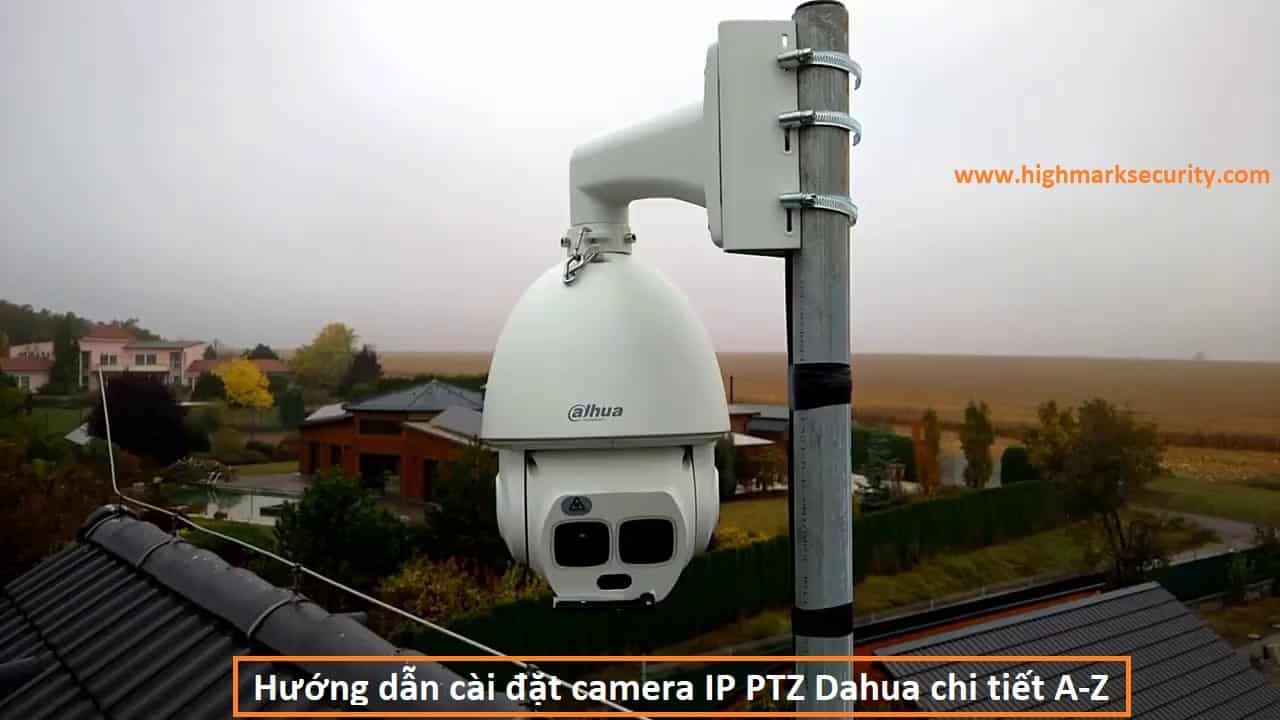 Hướng dẫn cài đặt camera IP PTZ Dahua chi tiết A-Z-min