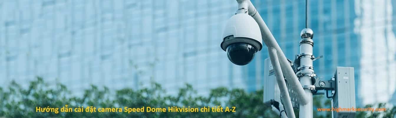 Hướng dẫn cài đặt camera Speed Dome Hikvision chi tiết A-Z-min