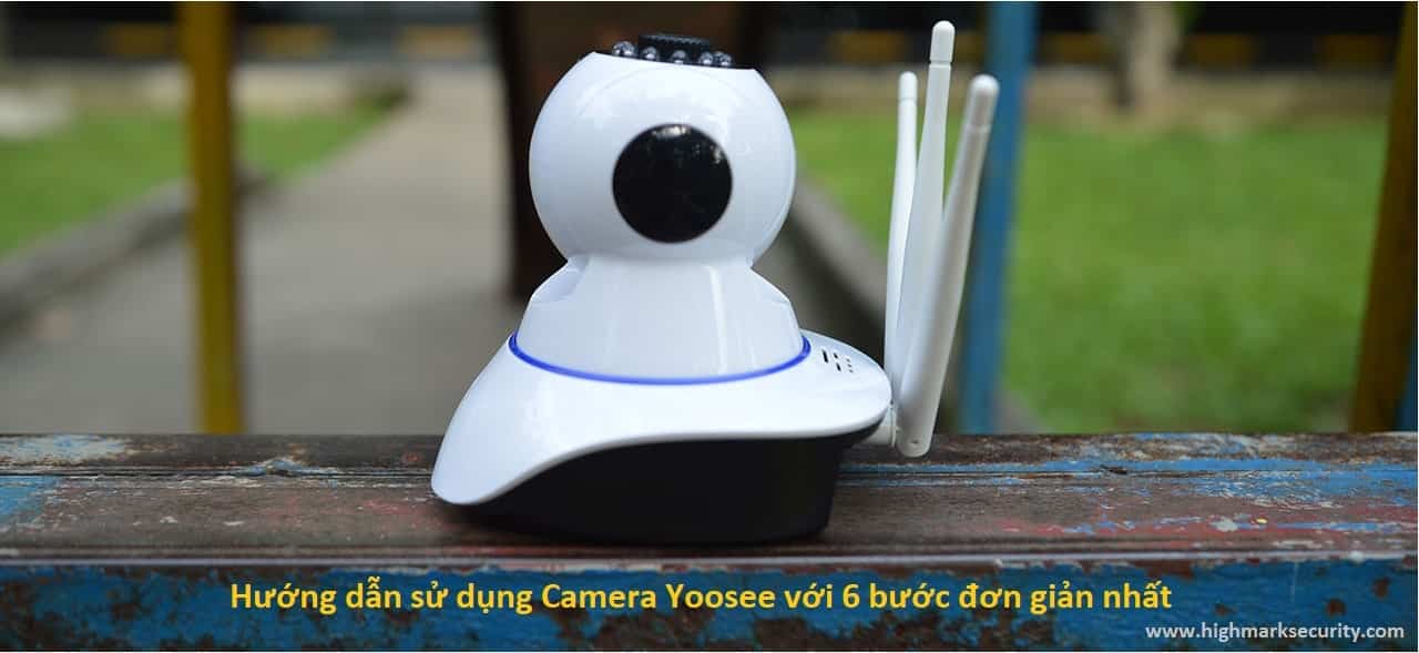 Hướng dẫn sử dụng Camera Yoosee với 6 bước đơn giản