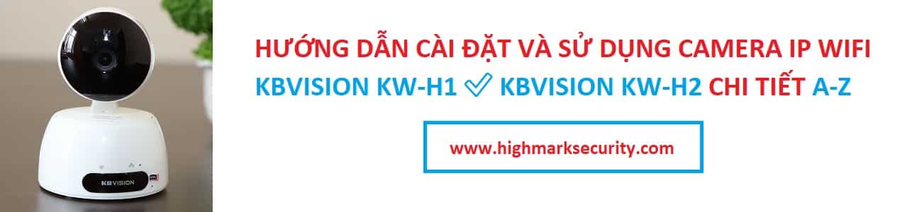 Hướng dẫn cài đặt camera IP Wifi Kbvision KW-H1 và KW-H2