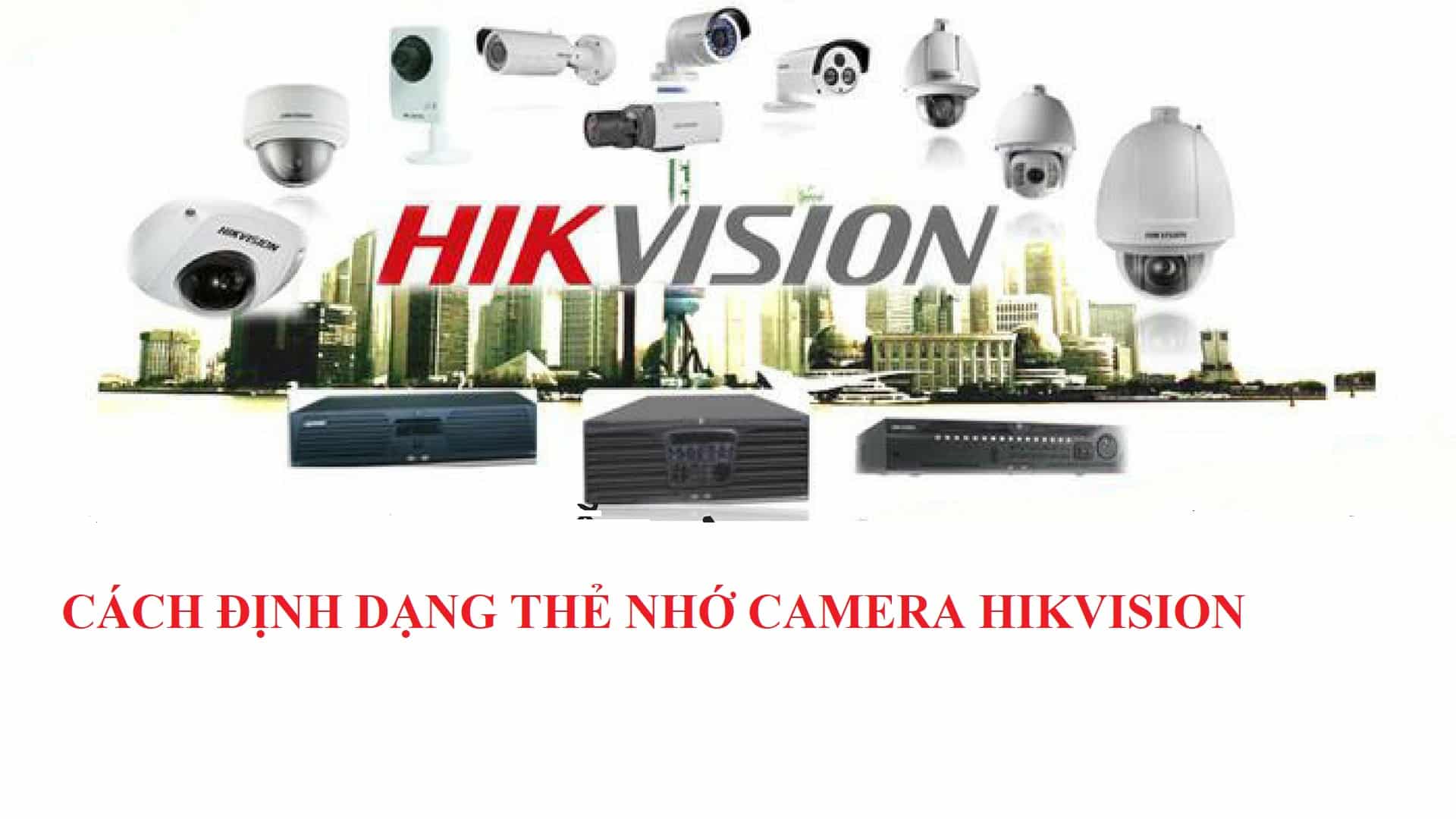 Cách Định Dạng Thẻ Nhớ Camera Hikvision