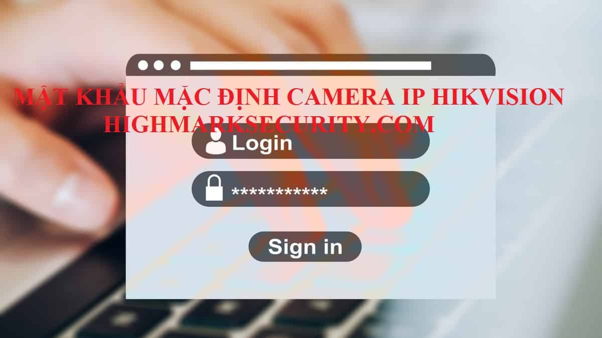 Mật khẩu mặc định camera ip hikvision