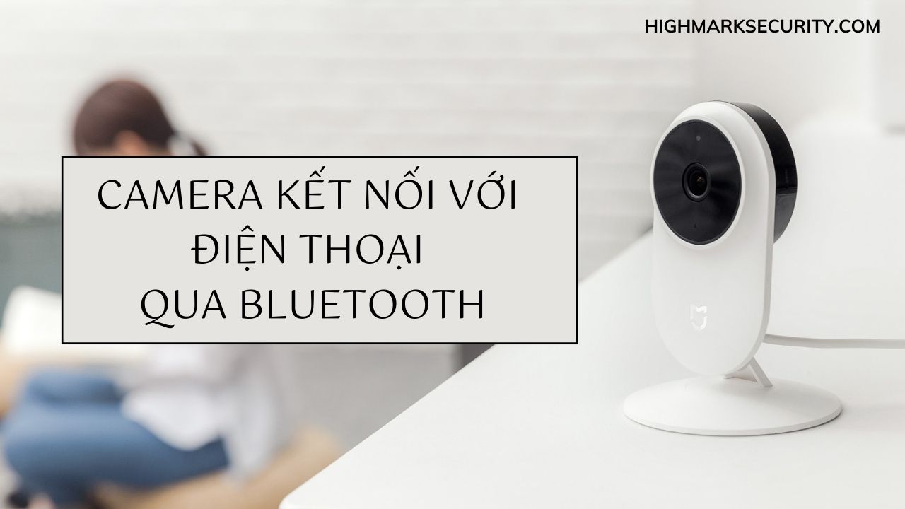 Camera Kết Nối Với Điện Thoại Qua Bluetooth