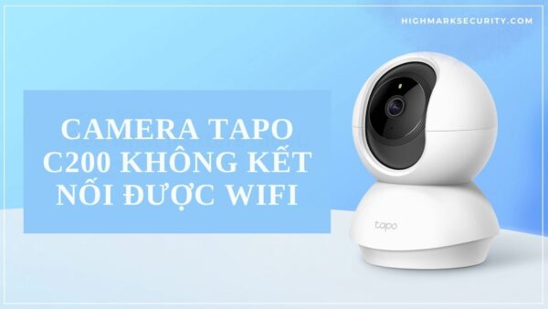 Camera Tapo C200 Không Kết Nối Được Wifi + Cách Thay Đổi Wifi